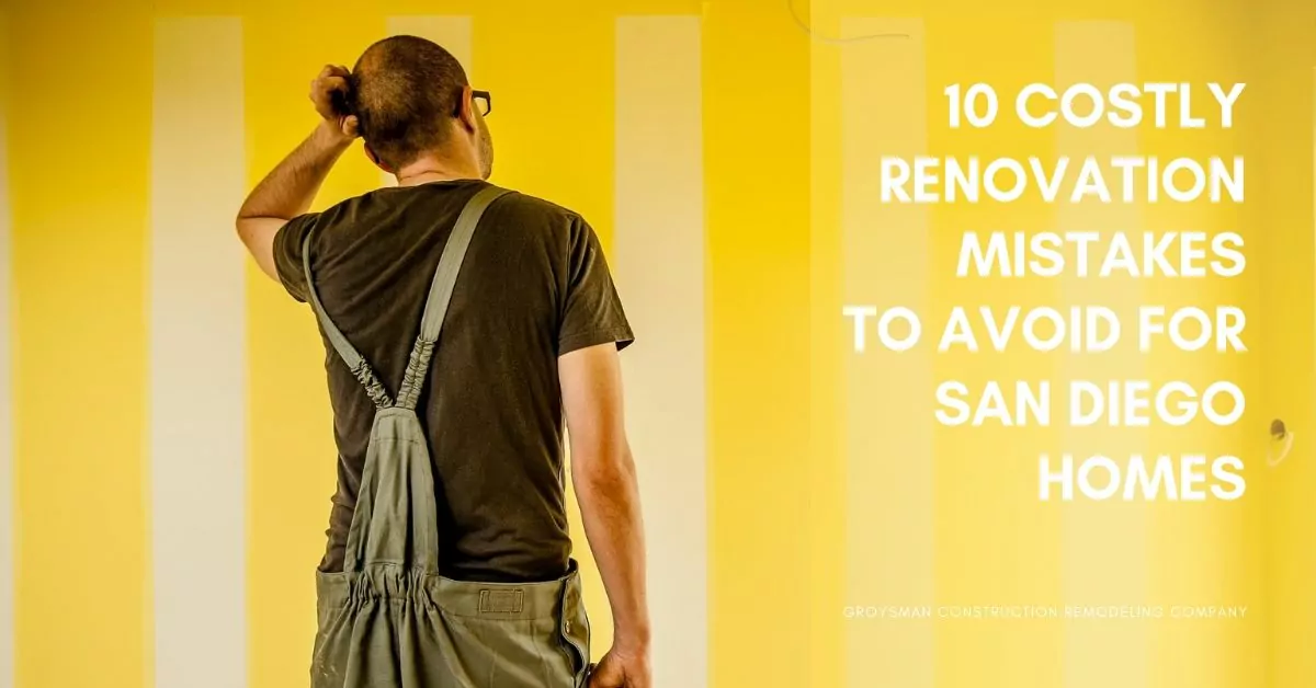 10 Costly Renovation Mistakes to Avoid for San Diego Homes | Groysman Construction Remodeling | 8